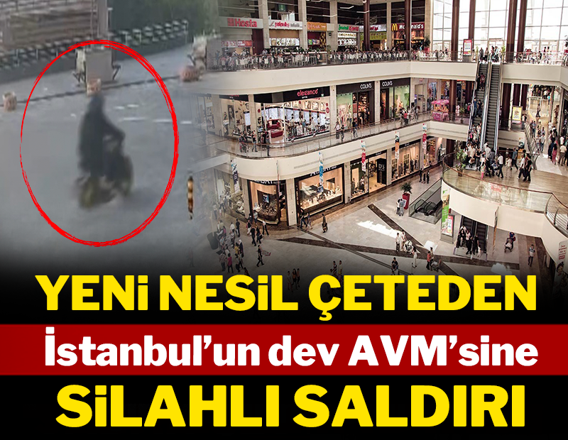 Yeni nesil çeteden İstanbul'un dev AVM'sine silahlı saldırı!