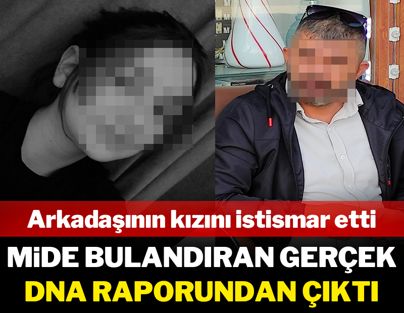 Arkadaşının kızını istismar etti: Mide bulandıran gerçek DNA örneğinden çıktı