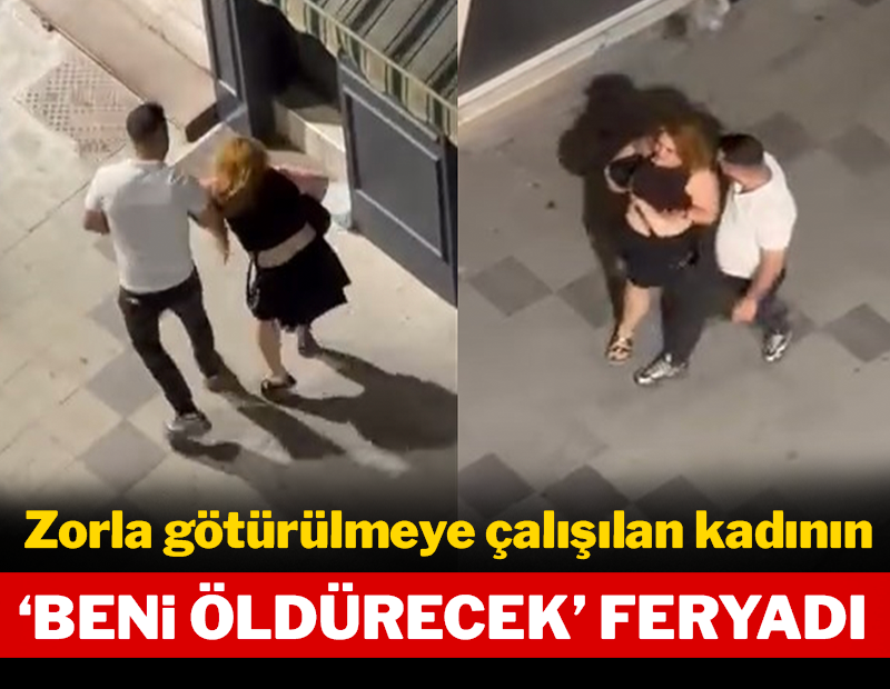Zorla götürülmeye çalışılan kadının 'Beni öldürecek' feryadı!