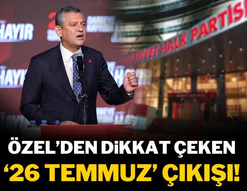 Özel'den dikkat çeken '26 Temmuz' çıkışı!