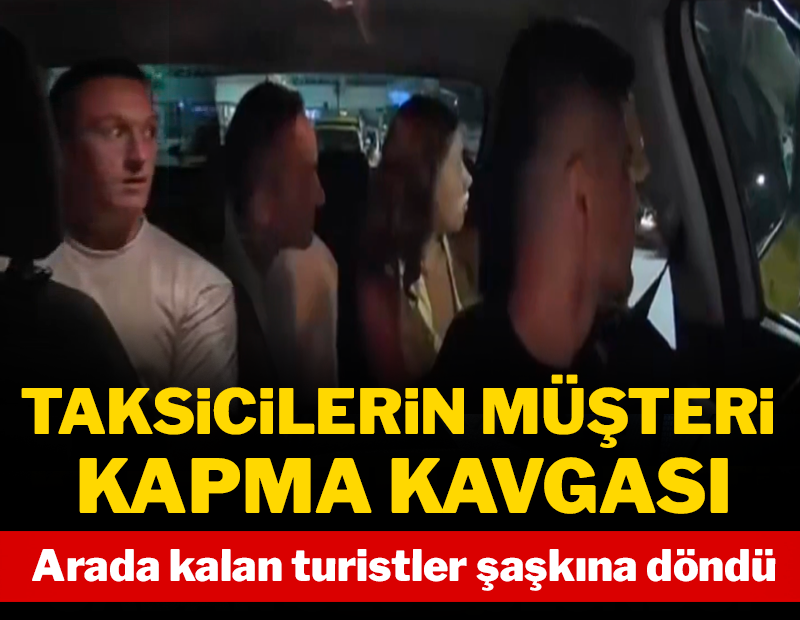 Taksicilerin müşteri kapma kavgası: Arada kalan turistler şaşkına döndü