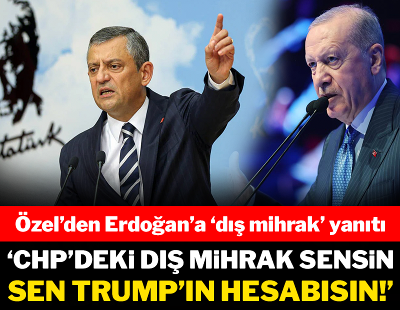 Özel'den Erdoğan'a 'dış mihrak' yanıtı: 'CHP'deki dış mihrak sensin, sen Trump'ın hesabısın!'