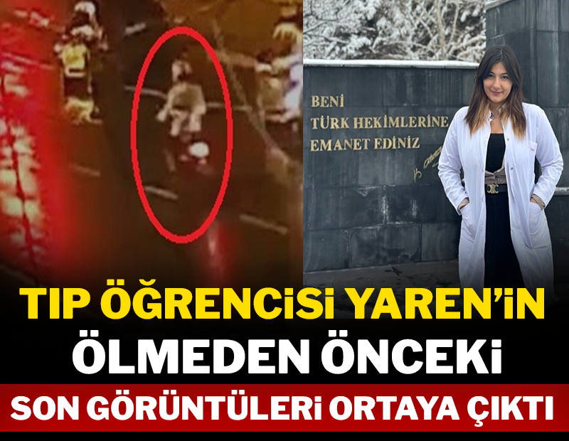 Tıp öğrencisi Yaren'in ölmeden önceki son görüntüleri ortaya çıktı