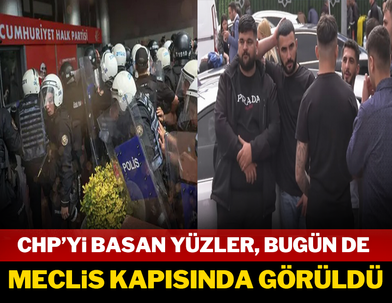 CHP'yi basan yüzler bugün de Meclis kapısında görüldü!
