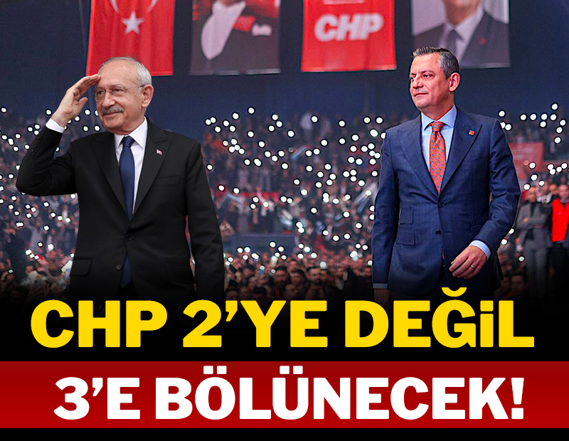 CHP 2'ye değil; 3'e bölünecek!