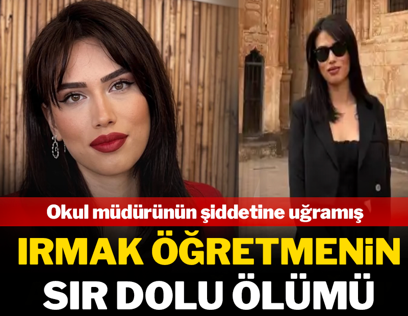 Irmak öğretmenin sır dolu ölümü! Okul müdürünün şiddetine uğramış...
