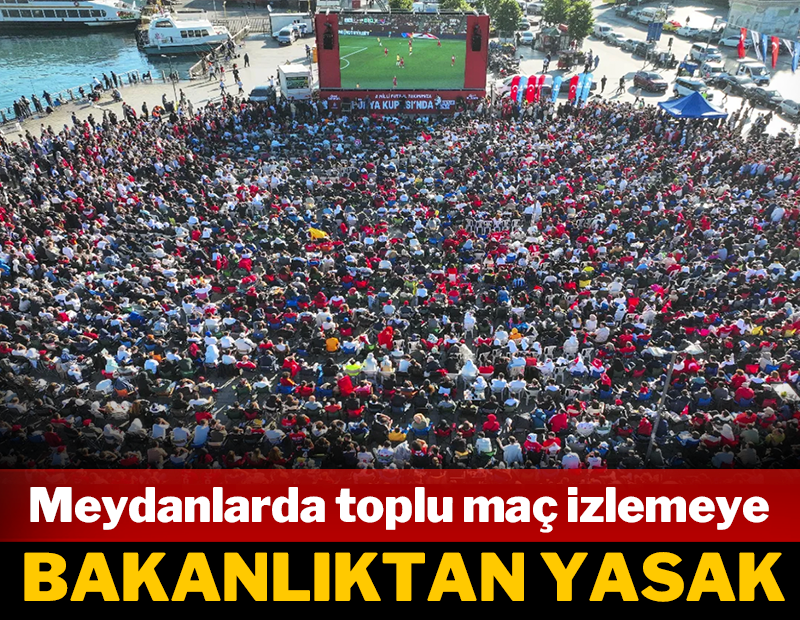 Son dakika: Meydanlarda toplu maç izlemeye yasak geldi!