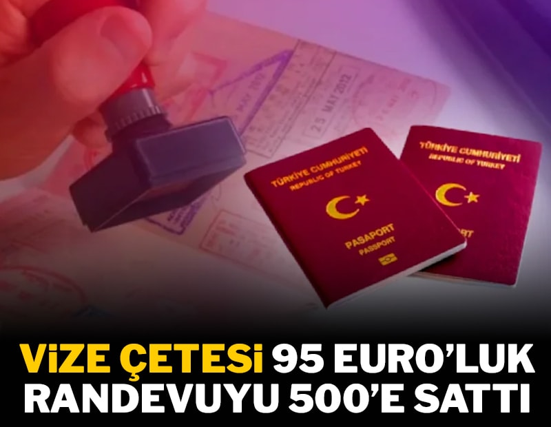 Vize çetesi 95 Euro’luk randevuyu 500’e sattı