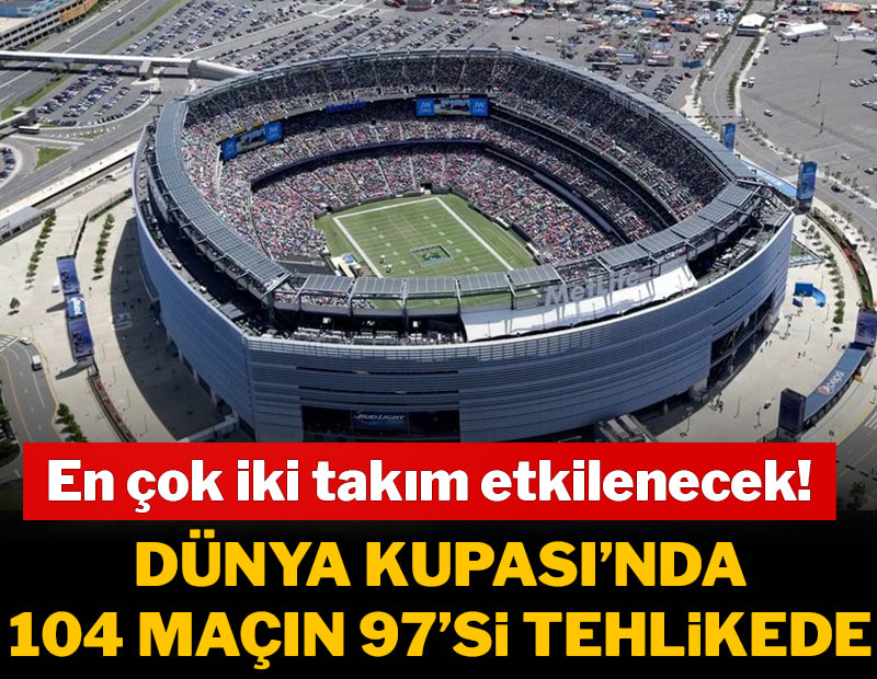 2026 Dünya Kupası’nda 104 maçın 97’si tehlikede