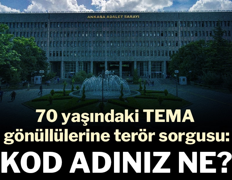 TEMA gönüllülerine terör sorgusu: "Kod adınız ne?"