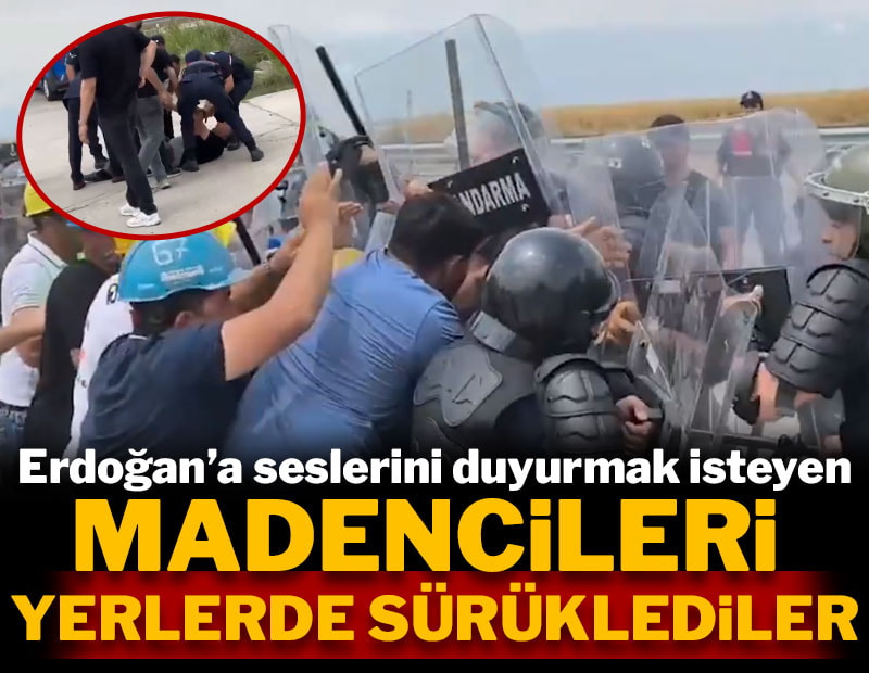 Edirne'de Erdoğan'a seslerini duyurmak isteyen madencilere yerlerde sürüklediler