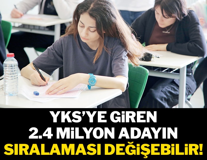 YKS'ye giren 2.4 milyon adayın sıralaması değişebilir