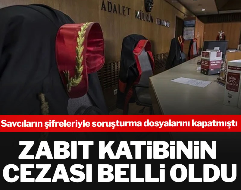 Savcıların şifreleriyle dosyaları kapatan zabıt katibinin cezası belli oldu
