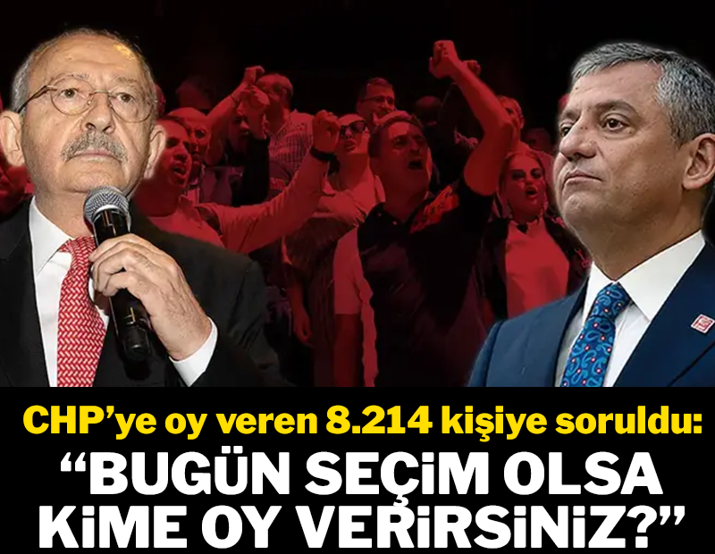 CHP’ye oy veren 8.214 kişiye soruldu: " Bugün seçim olsa kime oy verirsiniz?