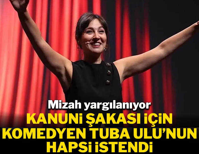 Kanuni şakası için komedyen Tuba Ulu'nun hapsi istendi