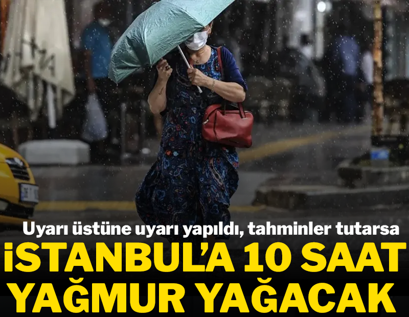 Uyarı üstüne uyarı yapıldı! Tahminler tutarsa İstanbul'a 10 saat aralıksız yağmur yağacak!