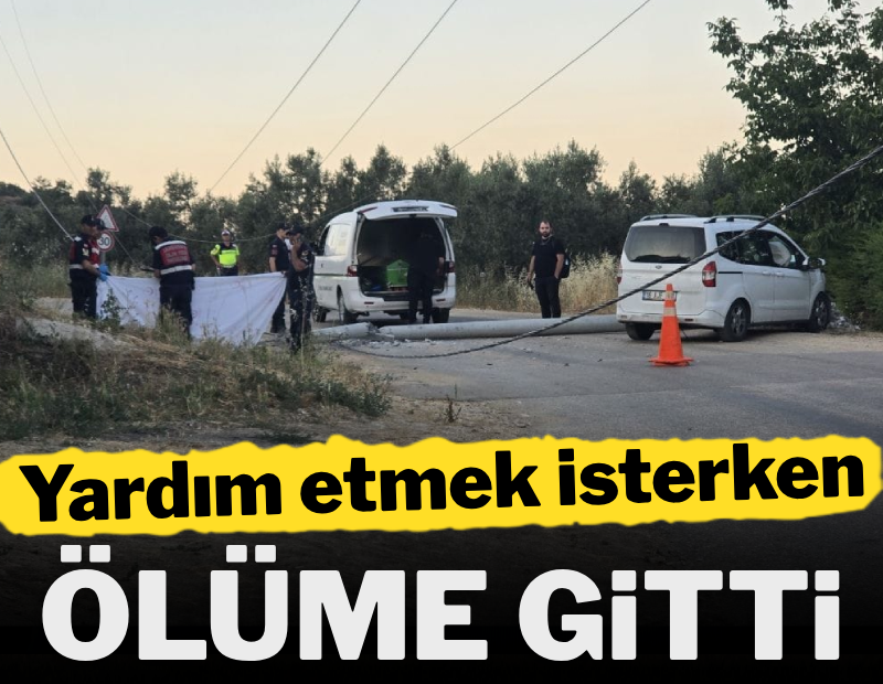Yardım etmek isterken ölüme gitti