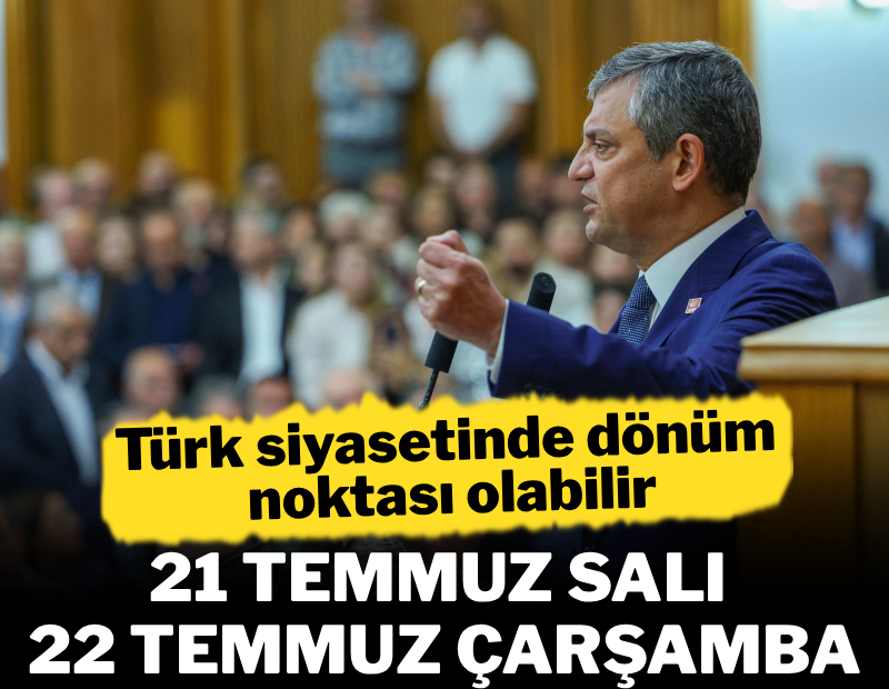 Türk siyasetinde dönüm noktası olacak tarih: 21-22 Temmuz