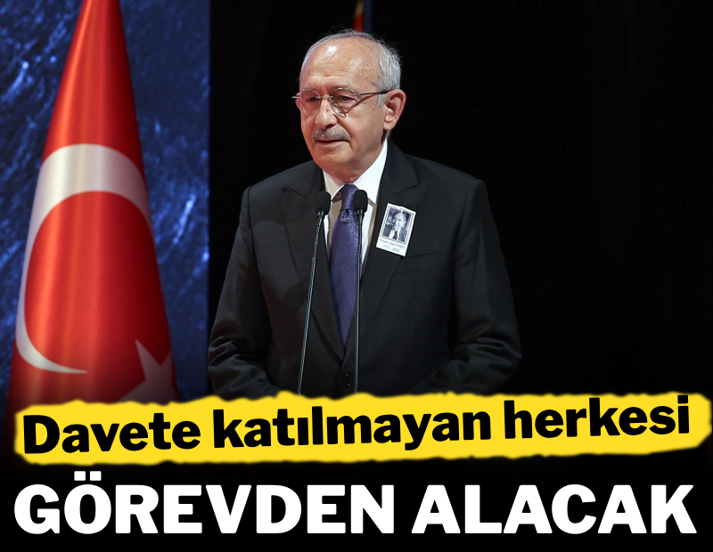 Kılıçdaroğlu'nun davetine katılmayan herkes görevden alınacak