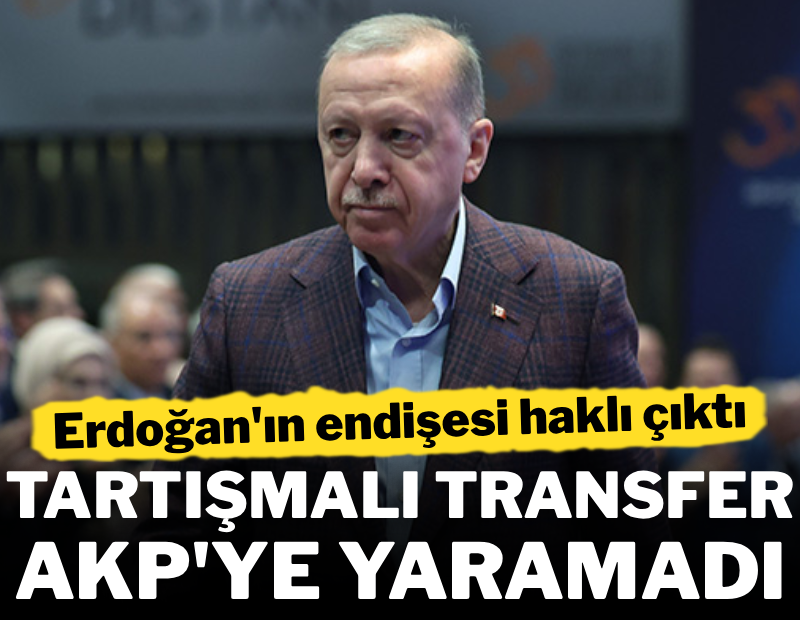 Erdoğan'ın endişesi haklı çıktı, tartışmalı transfer AKP'ye yaramadı