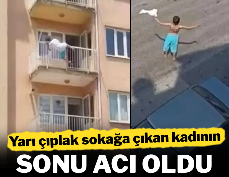 Yarı çıplak sokağa çıkan kadının sonu acı oldu