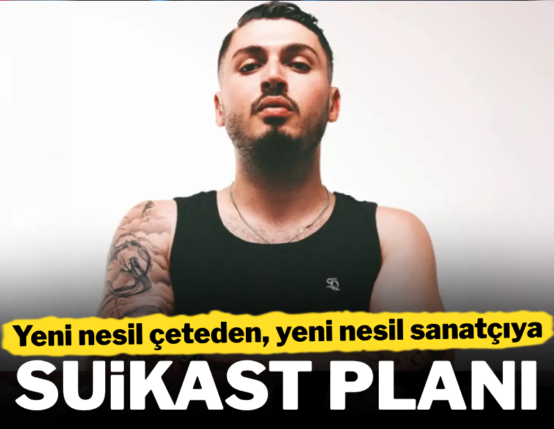 Yeni nesil çeteden yeni nesil sanatçıya suikast planı 