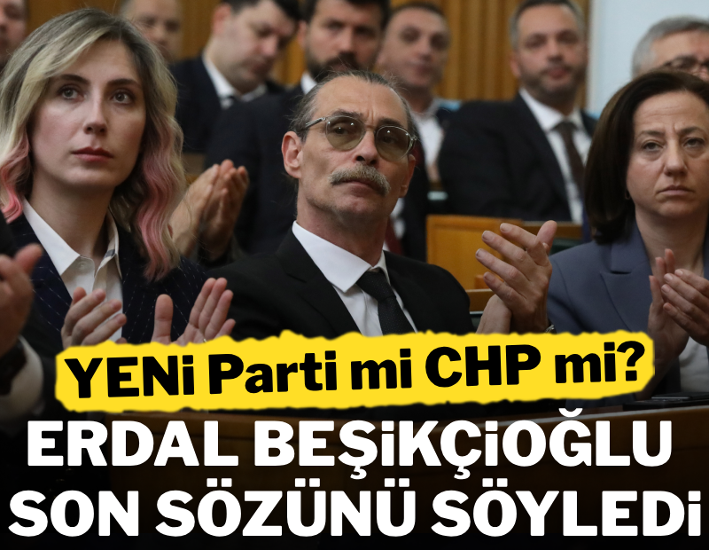 YENİ Parti mi CHP mi? Erdal Beşikçioğlu kararını verdi
