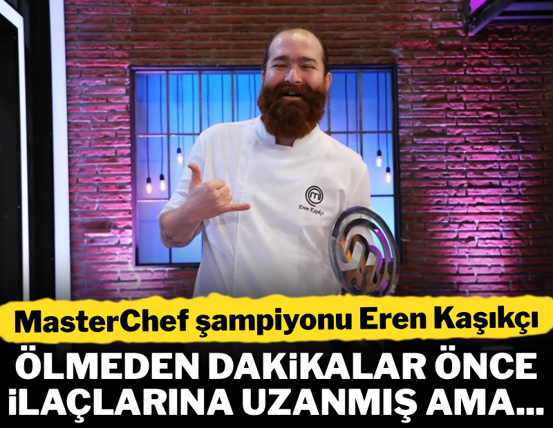 MasterChef Şampiyonu Eren Kaşıkçı'nın son anlarına dair kahreden detay