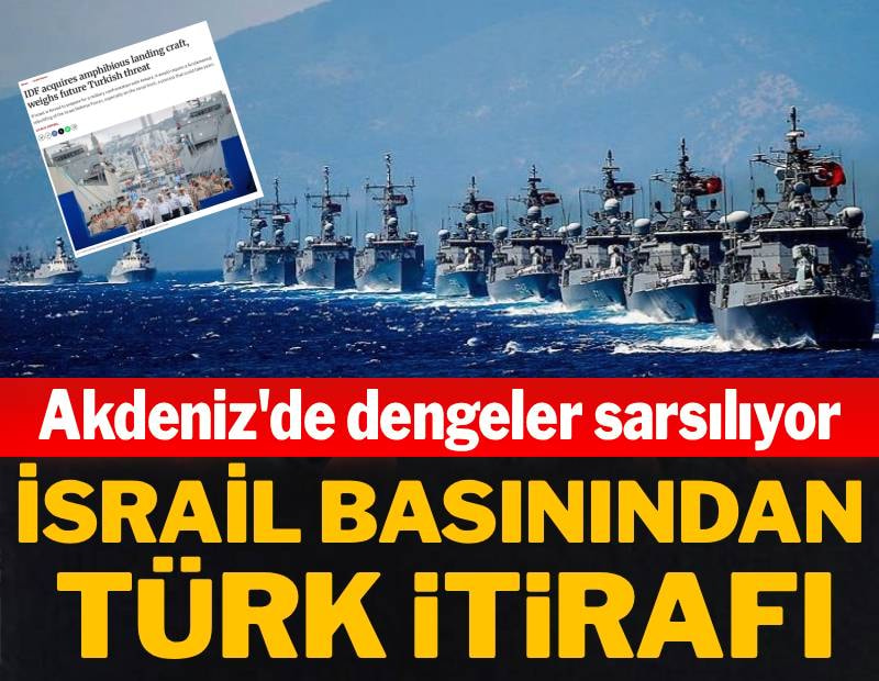 Türk Donanması Akdeniz'de dengeleri sarstı: İsrail basınından itiraf geldi