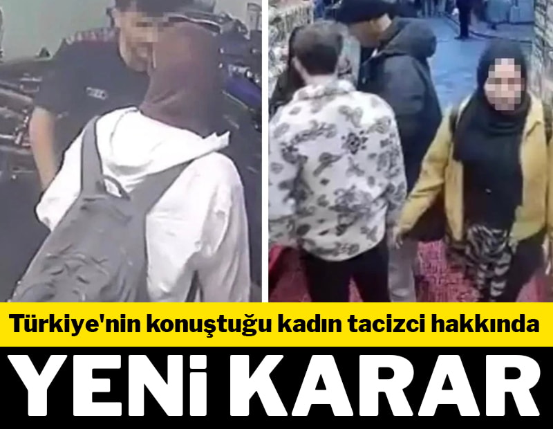 Türkiye'nin konuştuğu kadın tacizci hakkında yeni karar
