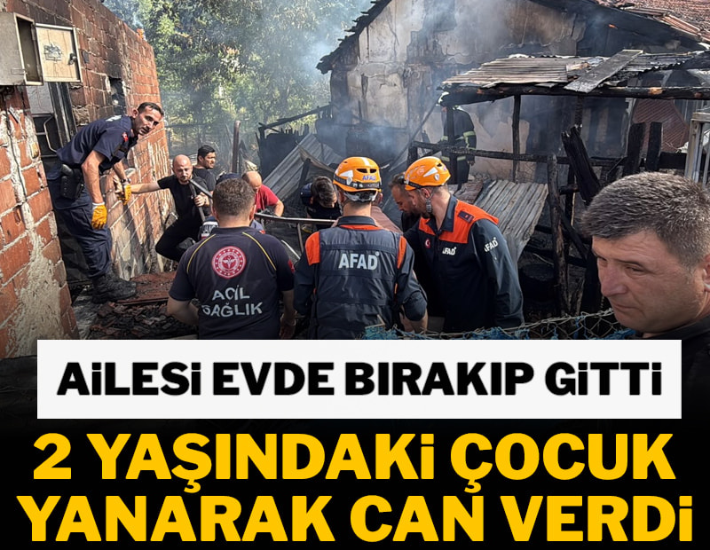 Ailesi evde bırakıp gitti, 2 yaşındaki çocuk yangında hayatını kaybetti