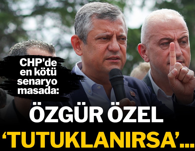 CHP'de en kötü senaryo konuşuluyor: 'Özgür Özel tutuklanırsa' ...