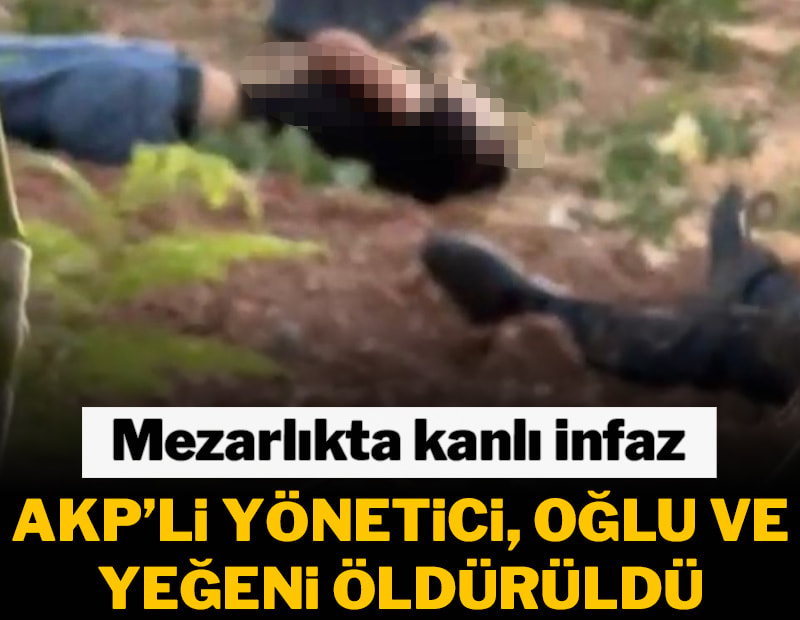 AKP'li yönetici, oğlu ve yeğeni silahlı saldırıda hayatını kaybetti