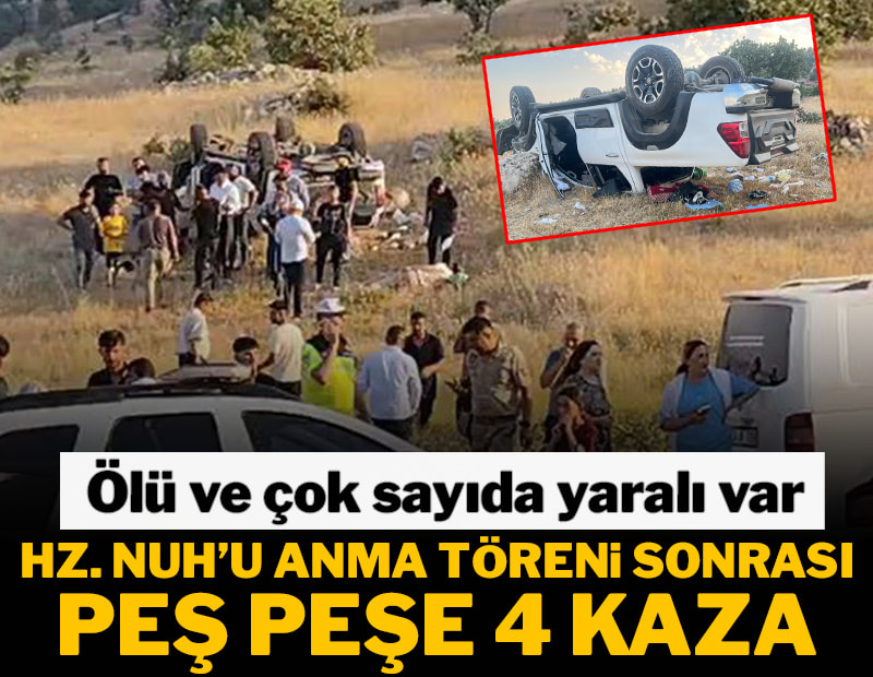 Hz. Nuh’u anma töreni sonrası art arda kazalar: Ölü ve çok sayıda yaralı var