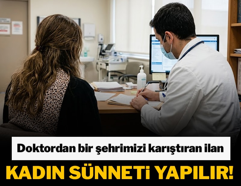 Doktordan bir şehrimizi karıştıran ilan: Kadın sünneti yapılır!