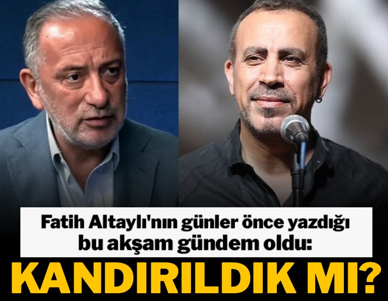 Fatih Altaylı'nın günler önce yazdığı bu akşam gündem oldu: Kandırıldık mı?
