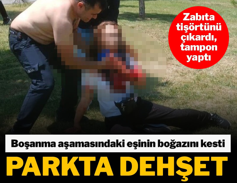 Boşanma aşamasındaki eşini parkta boğazından bıçakladı
