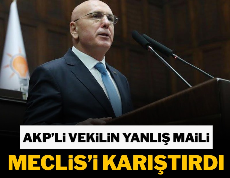 AKP'li vekilin yanlış maili Meclis'i karıştırdı