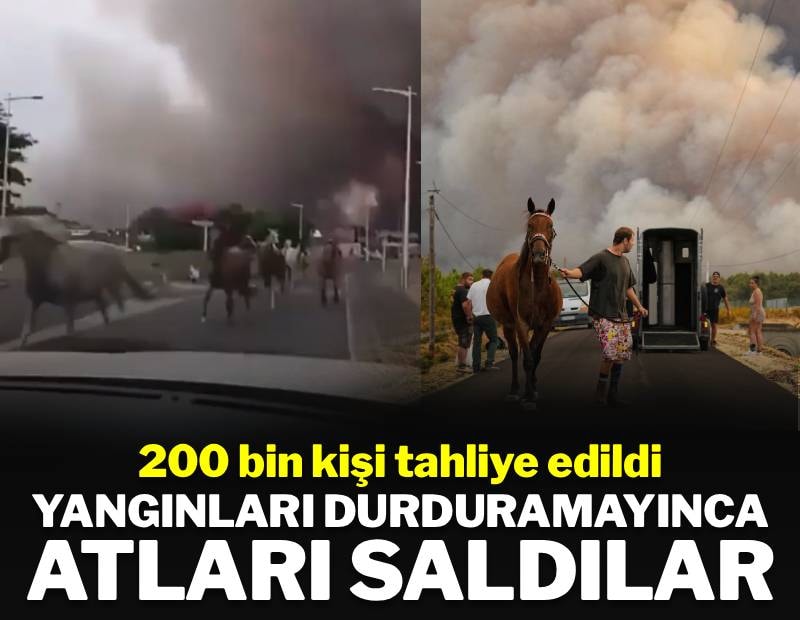 200 bin kişi tahliye edildi: Yangınları durduramayınca atları saldılar