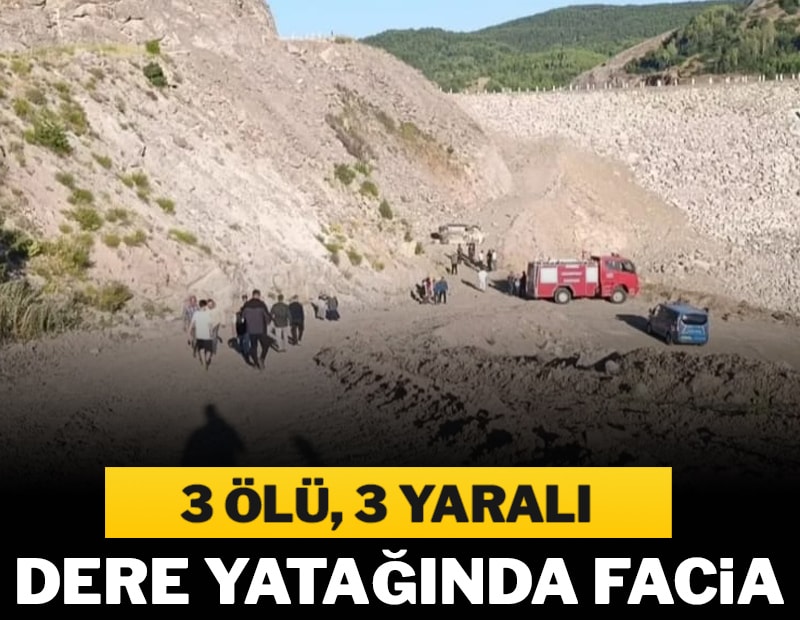 Dere yatağında facia: 3 ölü, 3 yaralı