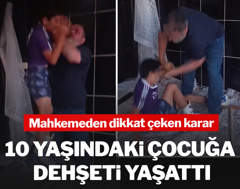 10 yaşındaki çocuğa dehşeti yaşattı! Mahkemeden dikkat çeken karar