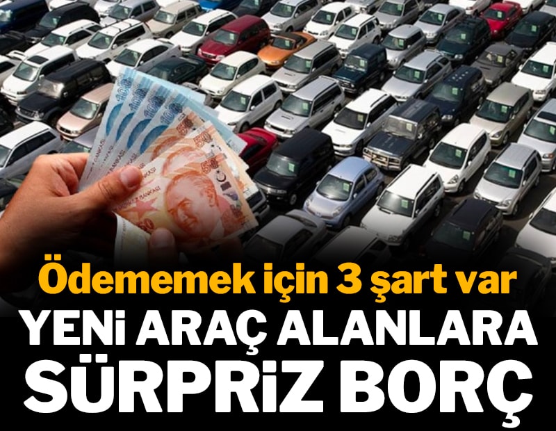 Yeni araç alanlara sürpriz borç: Ödememek için 3 şartı var