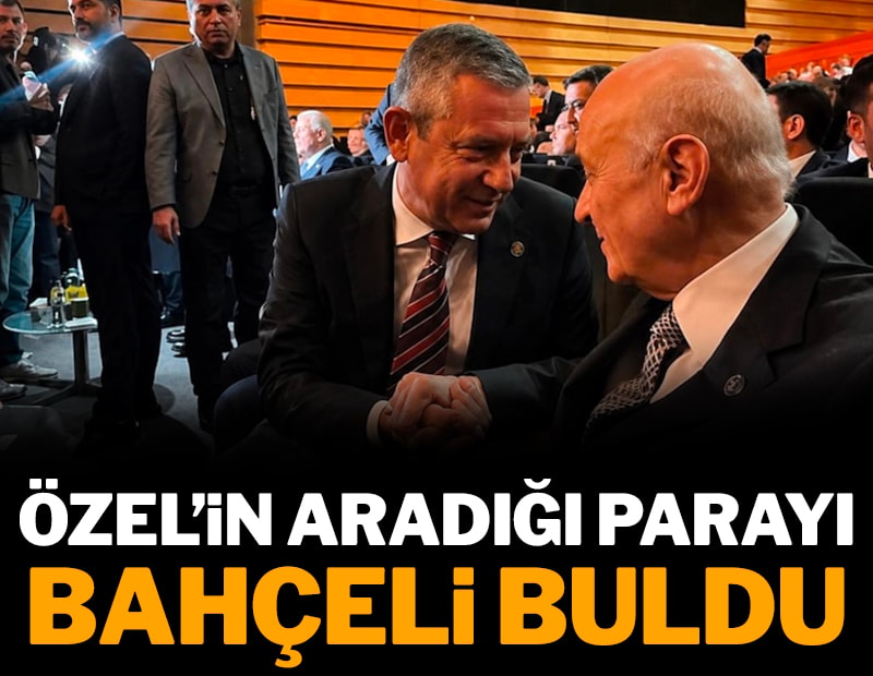 Özel’in aradığı parayı Bahçeli buldu