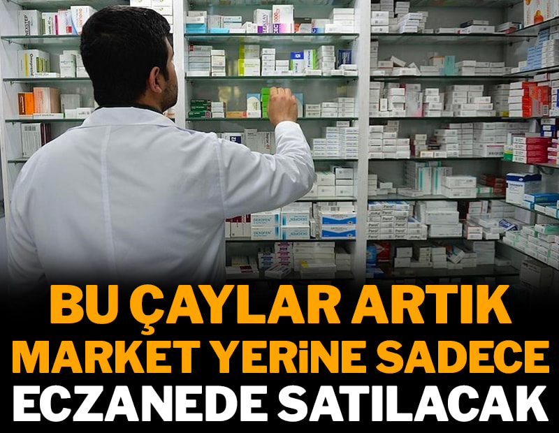Marketlerde satılan bazı çaylar artık sadece eczanede satılacak
