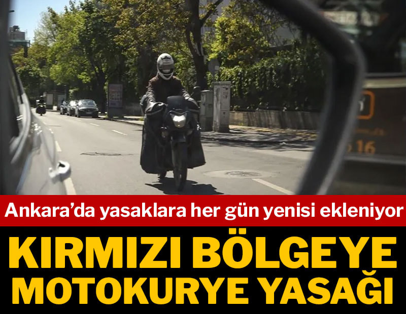 Ankara'da yasaklara her gün yenisi ekleniyor: Kırmızı bölgeye motokurye yasağı