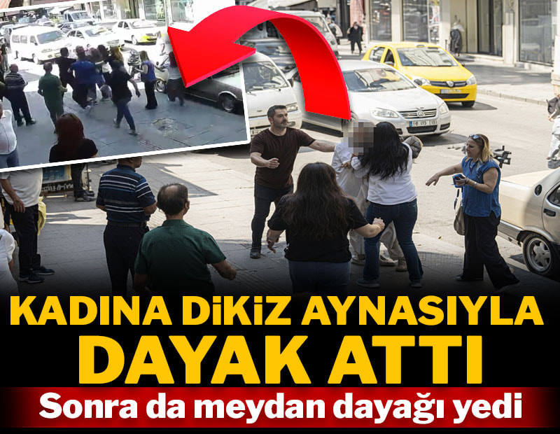 Dikiz aynasıyla kadına öldüresiye dayak attı! Sonrasında meydan dayağı yedi