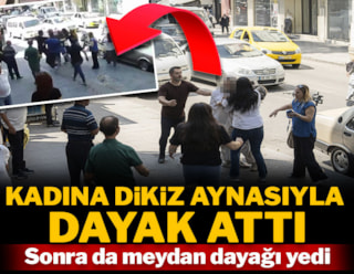 Dikiz aynasıyla kadına öldüresiye dayak attı! Sonrasında meydan dayağı yedi