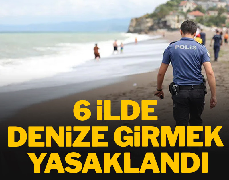 6 ilde denize girmek yasaklandı