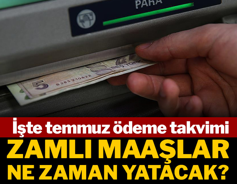 Zamlı maaşlar ne zaman yatacak? İşte temmuz ödeme takvimi