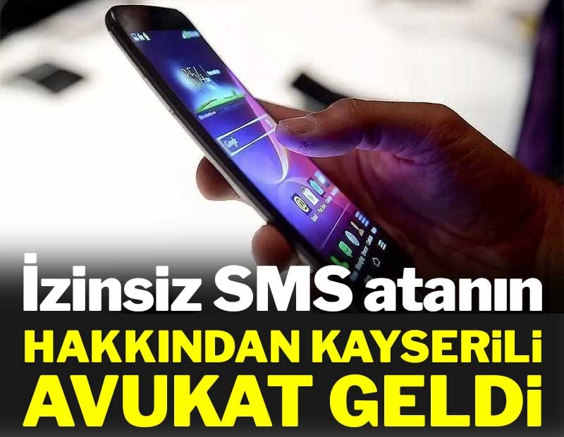 İzinsiz SMS atanın hakkından Kayserili avukat geldi